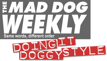 Mad Dog Weekly - Doing It Doggy Style